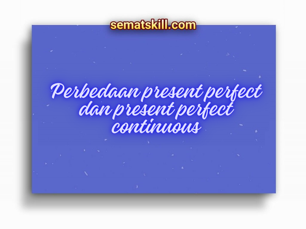 perbedaan present perfect dan present perfect continuous