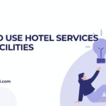 How to use hotel services and facilities