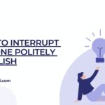 Ways To Interrupt Someone Politely In English